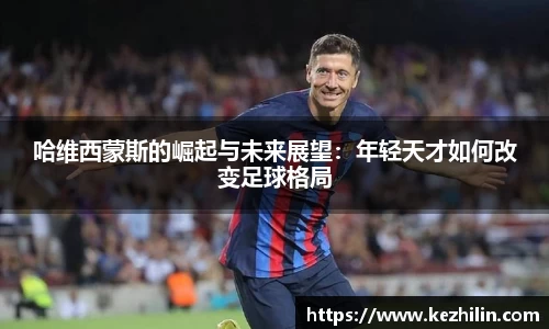 哈维西蒙斯的崛起与未来展望：年轻天才如何改变足球格局